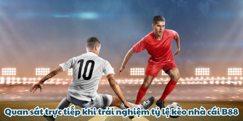 B88 - Khám Phá Tỷ Lệ Kèo Cược Khi Chơi Tại Nhà Cái Quan sát trực tiếp khi trải nghiệm tỷ lệ kèo nhà cái B88