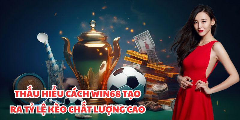Tỷ Lệ Kèo WIN68 - Cược Lên Tới 95%, Lợi Nhuận Vượt Trội! Thấu hiểu cách WIN68 tạo ra tỷ lệ kèo chất lượng cao